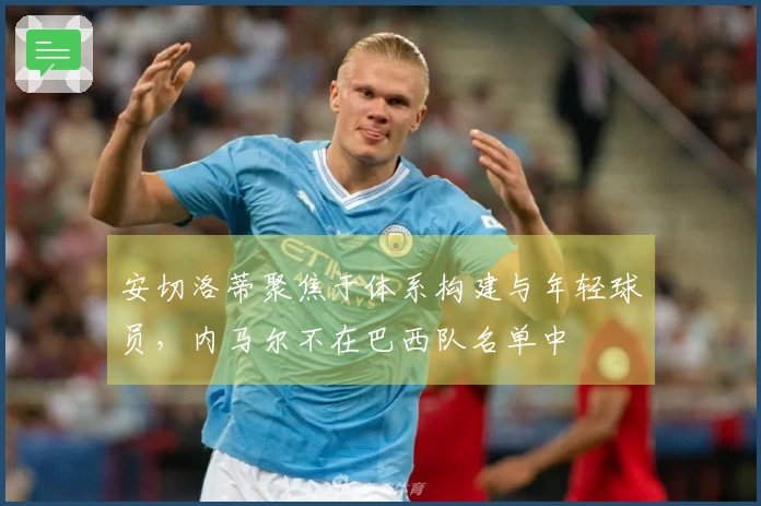 安切洛蒂聚焦于体系构建与年轻球员，内马尔不在巴西队名单中