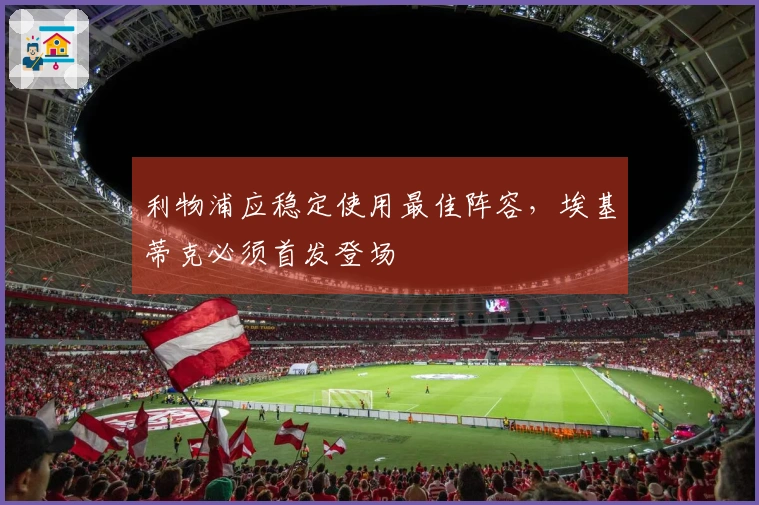 利物浦应稳定使用最佳阵容，埃基蒂克必须首发登场